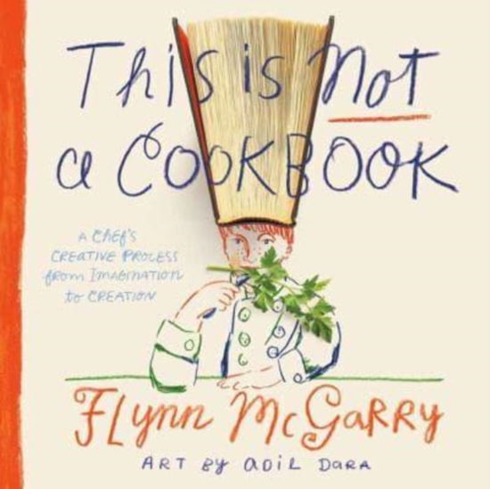 Cover for Flynn McGarry · This Is Not a Cookbook: The Creative Process from Imagination to Execution (Hardcover Book) (2023)