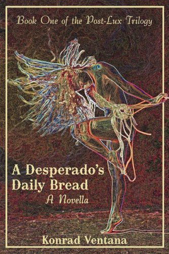 Cover for Konrad Ventana · A Desperado's Daily Bread: a Novella (Innbunden bok) (2009)