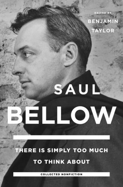 Cover for Saul Bellow · There Is Simply Too Much To Think About: Collected Nonfiction (Inbunden Bok) (2015)