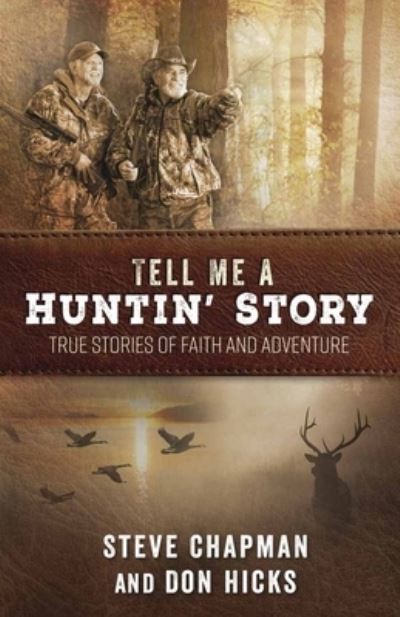 Tell Me a Huntin' Story : True Stories of Faith and Adventure - Steve Chapman - Książki - Harvest House Publishers - 9780736970693 - 6 lutego 2018