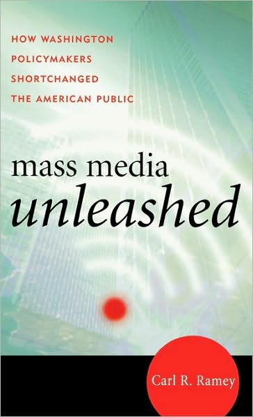 Cover for Carl R. Ramey · Mass Media Unleashed: How Washington Policymakers Shortchanged the American Public (Hardcover Book) (2007)