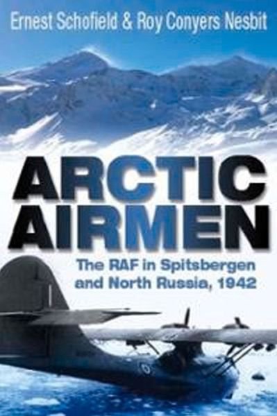 Cover for Ernest Schofield · Arctic Airmen: The RAF in Spitsbergen and North Russia, 1942 (Pocketbok) (2014)