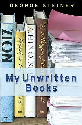 My Unwritten Books - George Steiner - Kirjat - Orion Publishing Co - 9780753825693 - torstai 8. tammikuuta 2009