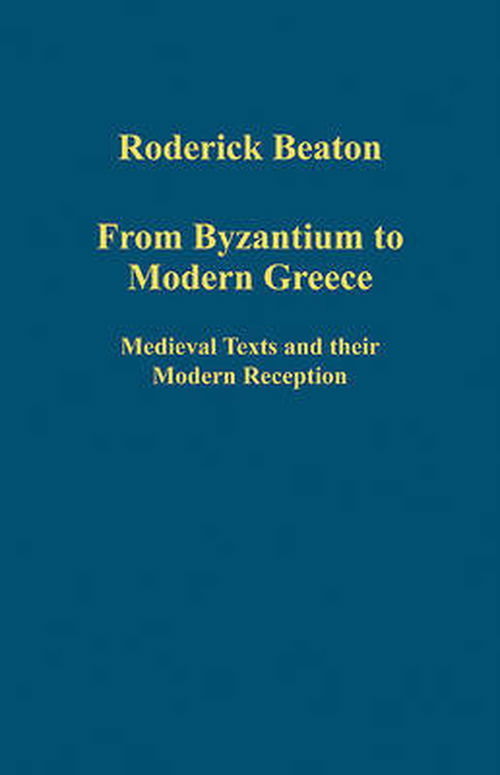 Cover for Roderick Beaton · From Byzantium to Modern Greece: Medieval Texts and their Modern Reception - Variorum Collected Studies (Hardcover Book) (2008)