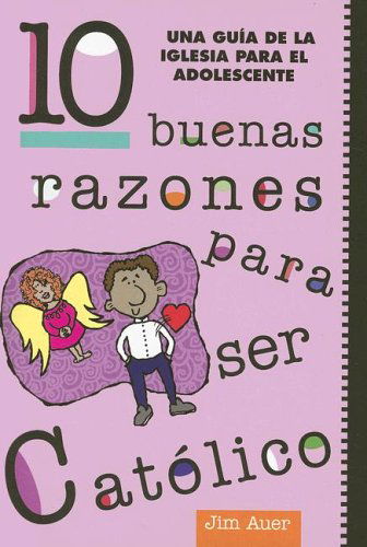 Cover for Jim Auer · 10 Buenas Razones Para Ser Catolico: Una Guia De La Iglesia Para El Adolescente = 10 Good Reasons to Be a Catholic (Paperback Book) [Spanish edition] (2006)