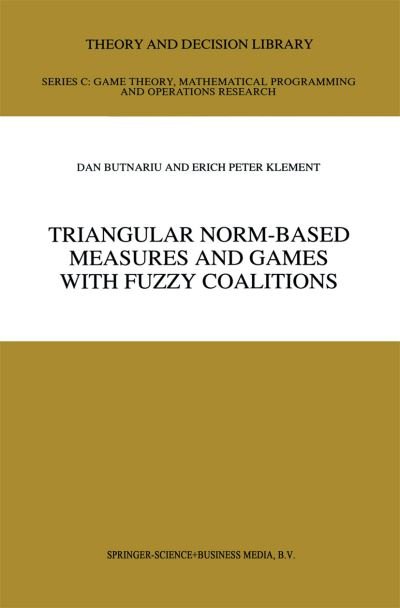D. Butnariu · Triangular Norm-Based Measures and Games with Fuzzy Coalitions - Theory and Decision Library C (Hardcover Book) [1993 edition] (1993)