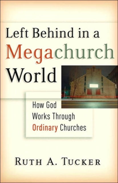 Cover for Ruth A. Tucker · Left Behind in a Megachurch World: How God Works Through Ordinary Churches (Hardcover bog) [Annotated edition] (2006)