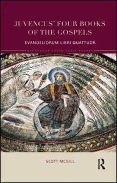 Cover for McGill, Scott (Rice University, Texas, USA) · Juvencus' Four Books of the Gospels: Evangeliorum Libri Quattuor - Routledge Later Latin Poetry (Taschenbuch) (2018)