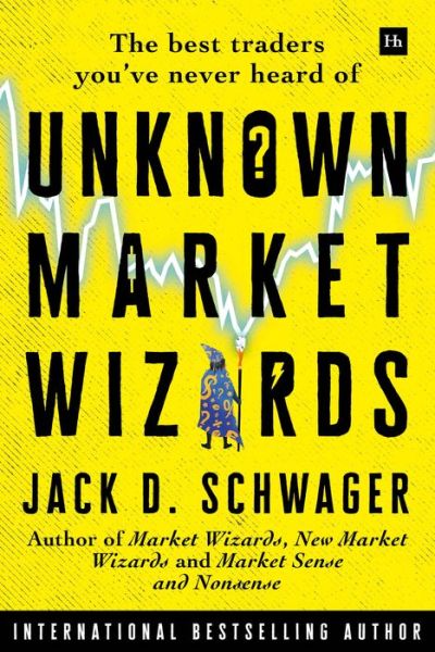 Cover for Jack D. Schwager · Unknown Market Wizards: The best traders you've never heard of (Hardcover Book) (2020)