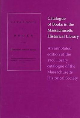 Cover for Cushing · Catalogue of Books In The Massachusetts Historical Library-An Annotated Edition of The 1796 Library Catalogue of The Massachusetts His (Hardcover Book) (2005)