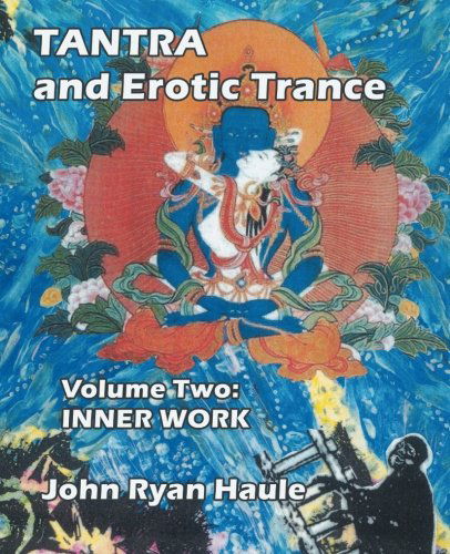 Tantra & Erotic Trance: Volume Two - Inner Work - John Ryan Haule - Books - Fisher King Press - 9780977607693 - November 1, 2012