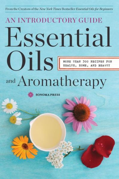 Cover for Sonoma Press Sonoma Press · Essential Oils &amp; Aromatherapy, an Introductory Guide: More Than 300 Recipes for Health, Home and Beauty (Paperback Book) (2014)