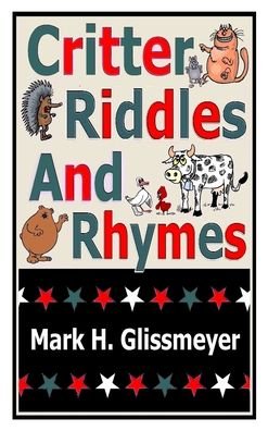 Critter Riddles and Rhymes - Mark H. Glissmeyer - Books - Glissmeyer, Mark - 9780998541693 - May 14, 2022