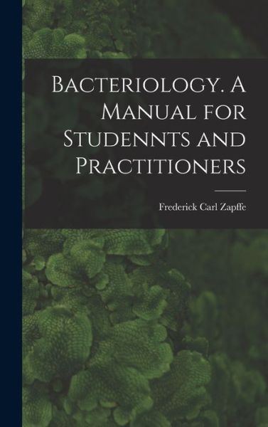Cover for Frederick Carl 1873- Zapffe · Bacteriology. A Manual for Studennts and Practitioners (Hardcover Book) (2021)