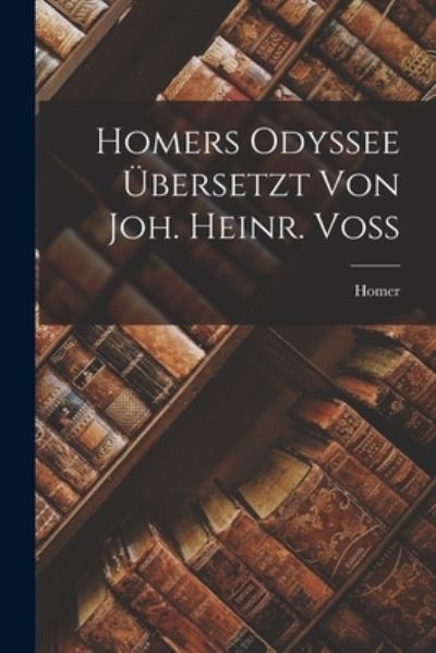 Homers Odyssee Übersetzt Von Joh. Heinr. Voss - Homer - Books - Creative Media Partners, LLC - 9781016110693 - October 27, 2022