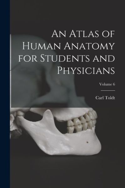 Cover for Carl Toldt · Atlas of Human Anatomy for Students and Physicians; Volume 6 (Book) (2022)