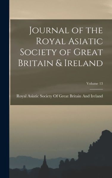 Cover for Royal Asiatic Society of Great Britai · Journal of the Royal Asiatic Society of Great Britain &amp; Ireland; Volume 13 (Book) (2022)