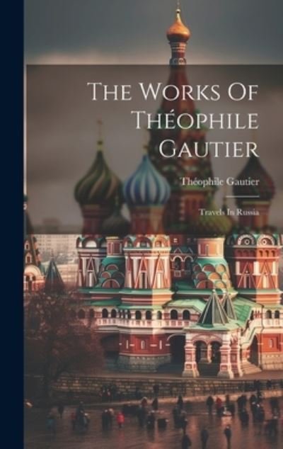 Cover for Théophile Gautier · Works of Théophile Gautier (Bok) (2023)