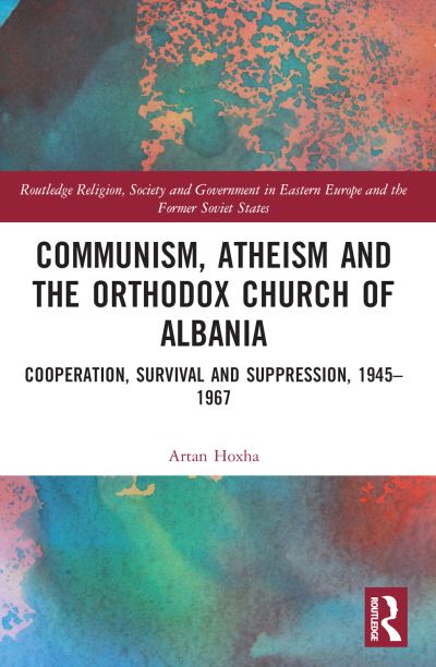 Cover for Artan Hoxha · Communism, Atheism and the Orthodox Church of Albania: Cooperation, Survival and Suppression, 1945–1967 - Routledge Religion, Society and Government in Eastern Europe and the Former Soviet States (Pocketbok) (2024)