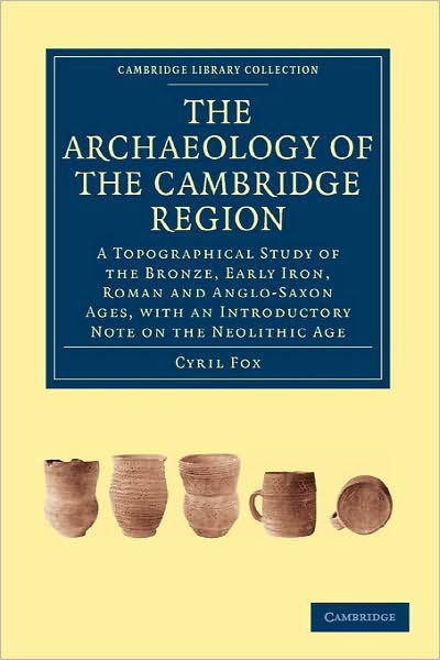 Cover for Cyril Fox · The Archaeology of the Cambridge Region: A Topographical Study of the Bronze, Early Iron, Roman and Anglo-Saxon Ages, with an Introductory Note on the Neolithic Age - Cambridge Library Collection - Cambridge (Taschenbuch) (2010)