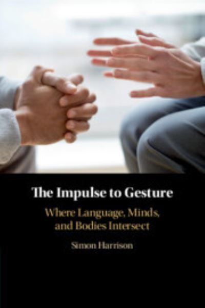 The Impulse to Gesture: Where Language, Minds, and Bodies Intersect - Simon Harrison - Books - Cambridge University Press - 9781108404693 - March 21, 2024