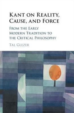 Cover for Tal Glezer · Kant on Reality, Cause, and Force: From the Early Modern Tradition to the Critical Philosophy (Hardcover Book) (2018)