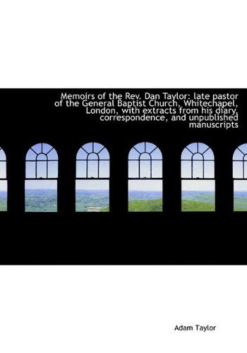 Cover for Adam Taylor · Memoirs of the Rev. Dan Taylor: Late Pastor of the General Baptist Church, Whitechapel, London, with (Hardcover Book) (2009)