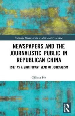Cover for He, Qiliang (Illinois State University, USA) · Newspapers and the Journalistic Public in Republican China: 1917 as a Significant Year of Journalism - Routledge Studies in the Modern History of Asia (Hardcover bog) (2018)