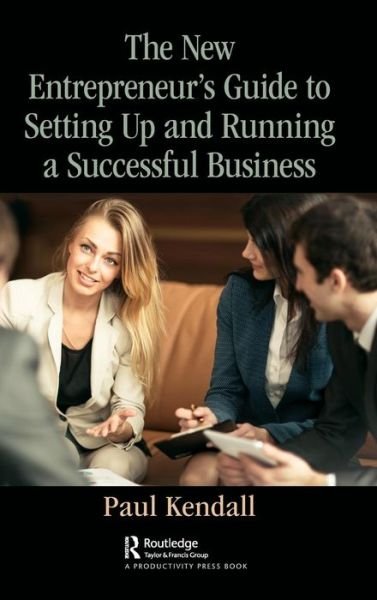 The New Entrepreneur's Guide to Setting Up and Running a Successful Business - Paul Kendall - Books - Taylor & Francis Ltd - 9781138498693 - June 12, 2018