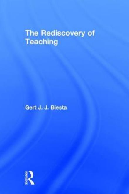 Cover for Biesta, Gert (Maynooth University, Ireland and University of Edinburgh, UK) · The Rediscovery of Teaching (Hardcover Book) (2017)