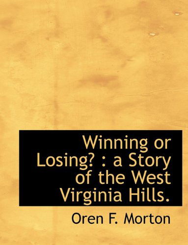 Cover for Oren Frederic Morton · Winning or Losing?: a Story of the West Virginia Hills. (Paperback Book) (2010)