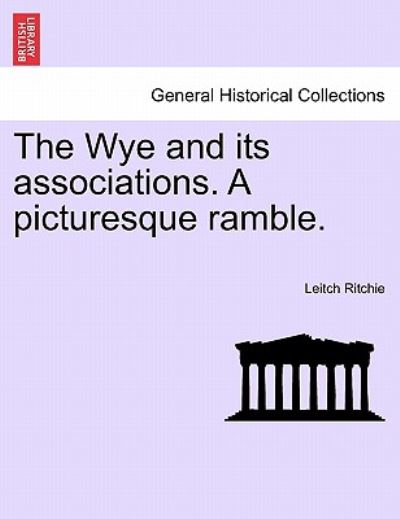 Cover for Leitch Ritchie · The Wye and Its Associations. a Picturesque Ramble. (Pocketbok) (2011)