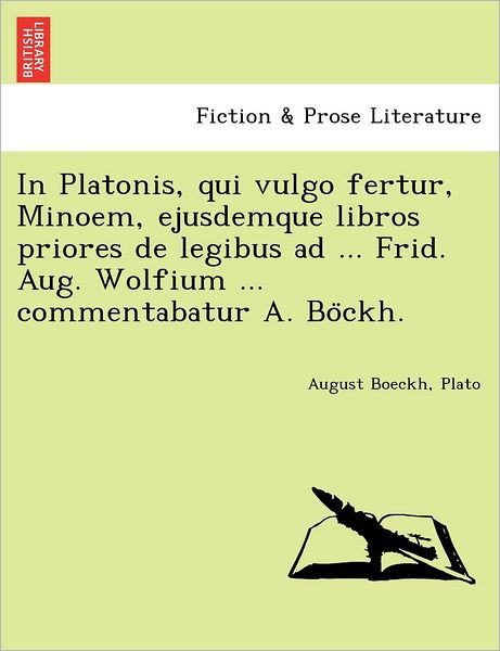 Cover for August Boeckh · In Platonis, Qui Vulgo Fertur, Minoem, Ejusdemque Libros Priores De Legibus Ad ... Frid. Aug. Wolfium ... Commentabatur A. Bo Ckh. (Paperback Book) (2011)