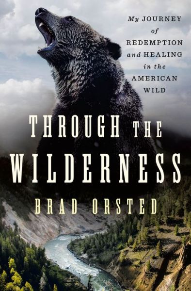 Through the Wilderness: My Journey of Redemption and Healing in the American Wild - Brad Orsted - Books - St Martins Pr - 9781250284693 - June 27, 2023
