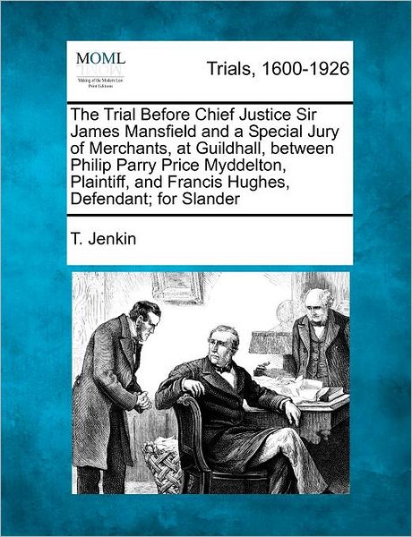 Cover for T Jenkin · The Trial Before Chief Justice Sir James Mansfield and a Special Jury of Merchants, at Guildhall, Between Philip Parry Price Myddelton, Plaintiff, and fra (Paperback Bog) (2012)