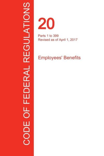 Cover for Office of the Federal Register (Cfr) · Cfr 20, Parts 1 to 399, Employees' Benefits, April 01, 2017 (Volume 1 of 4) (Pocketbok) (2017)