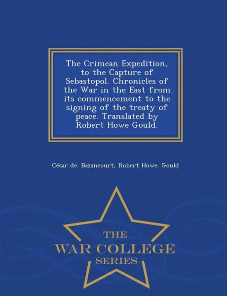 Cover for Cesar De Bazancourt · The Crimean Expedition, to the Capture of Sebastopol. Chronicles of the War in the East from Its Commencement to the Signing of the Treaty of Peace. Trans (Paperback Book) (2015)