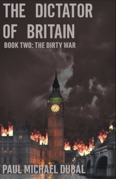 The Dictator of Britain : Book Two - Paul Michael Dubal - Books - Kdp - 9781311549693 - April 8, 2017