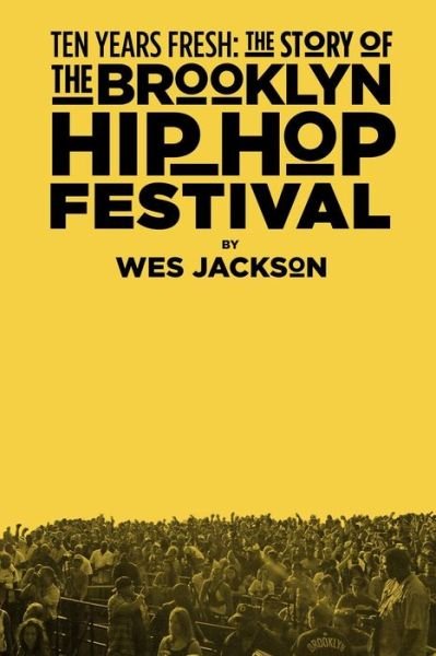 Cover for Wes Jackson · Ten Years Fresh: the Story of the Brooklyn Hip-Hop Festival (Paperback Book) (2014)