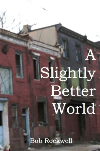 Cover for Bob Rockwell · A Slightly Better World (Taschenbuch) (2014)