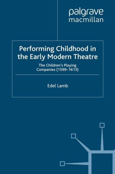 Cover for Edel Lamb · Performing Childhood in the Early Modern Theatre: The Children's Playing Companies (1599-1613) - Early Modern Literature in History (Paperback Book) [1st ed. 2009 edition] (2009)