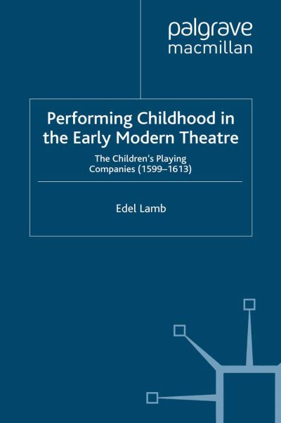 Cover for Edel Lamb · Performing Childhood in the Early Modern Theatre: The Children's Playing Companies (1599-1613) - Early Modern Literature in History (Paperback Book) [1st ed. 2009 edition] (2009)