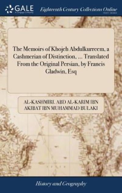 Cover for Abd Al-Karim Ibn Akibat Ibn Muhammad Bul · The Memoirs of Khojeh Abdulkurreem, a Cashmerian of Distinction, ... Translated from the Original Persian, by Francis Gladwin, Esq (Innbunden bok) (2018)