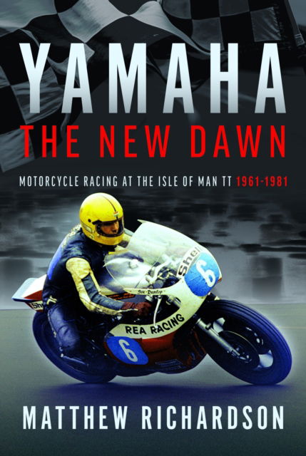 Yamaha: the New Dawn: Motorcycle Racing at the Isle of Man TT 1961-1981 - Matthew Richardson - Books - Pen & Sword Books Ltd - 9781399079693 - February 28, 2025