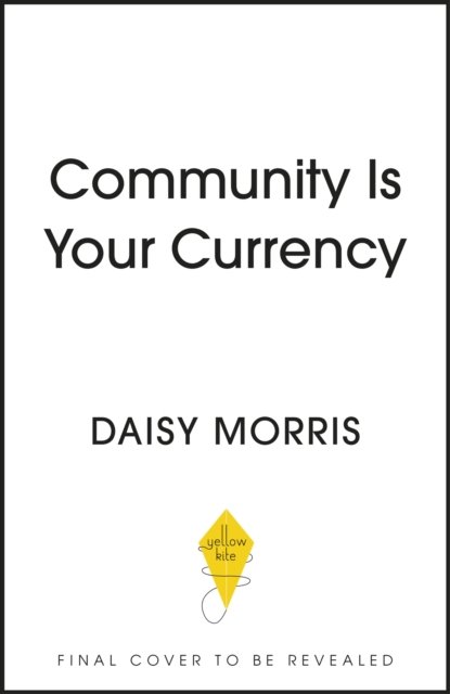 Community Is Your Currency: 10 Steps to Creating A Thriving Online Community & Growing Your Business - Daisy Morris - Libros - Hodder & Stoughton - 9781399714693 - 31 de agosto de 2023