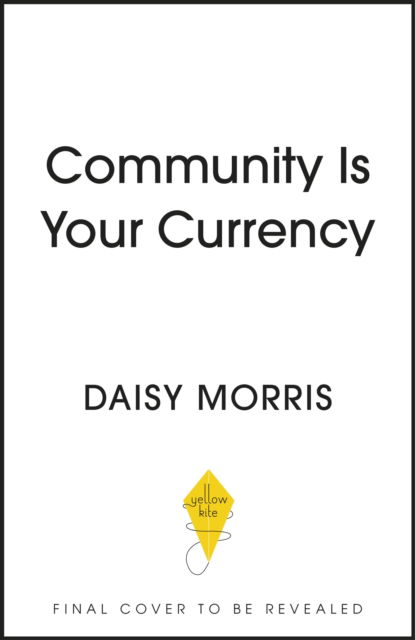 Community Is Your Currency: 10 Steps to Creating A Thriving Online Community & Growing Your Business - Daisy Morris - Kirjat - Hodder & Stoughton - 9781399714693 - torstai 31. elokuuta 2023