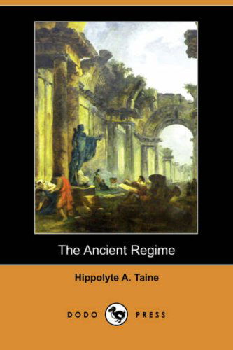 Cover for Hippolyte Aldophe Taine · The Ancient Regime (Paperback Book) (2007)