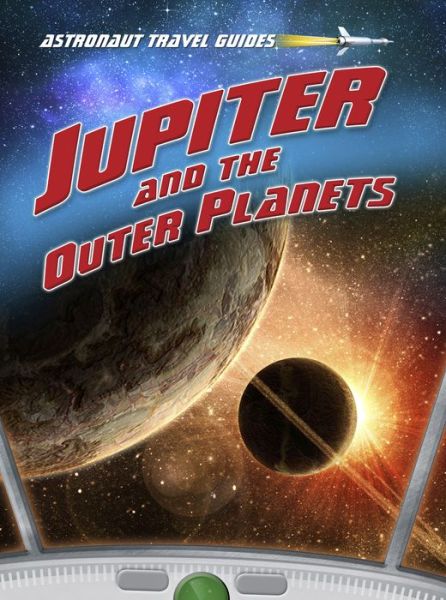 Cover for Andrew Solway · Jupiter and the Outer Planets (Astronaut Travel Guides) (Hardcover Book) (2012)