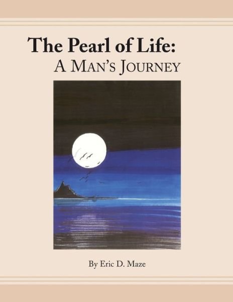 The Pearl of Life : a Man's Journey - Eric D Maze - Bøger - Xlibris Us - 9781413465693 - 27. oktober 2004