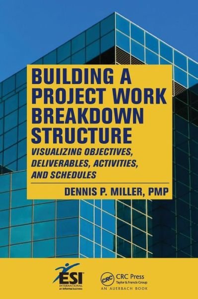 Cover for Miller, Dennis P. (PMP, Pinehurst, North Carolina, USA) · Building a Project Work Breakdown Structure: Visualizing Objectives, Deliverables, Activities, and Schedules - ESI International Project Management Series (Taschenbuch) (2008)